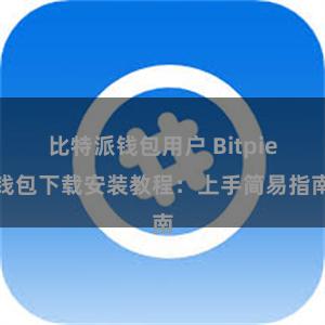 比特派钱包用户 Bitpie钱包下载安装教程：上手简易指南