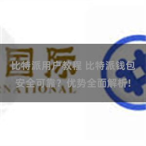 比特派用户教程 比特派钱包安全可靠？优势全面解析!