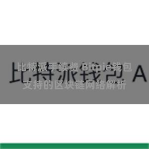 比特派手续费 Bitpie钱包支持的区块链网络解析
