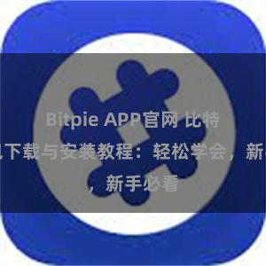 Bitpie APP官网 比特派钱包下载与安装教程：轻松学会，新手必看