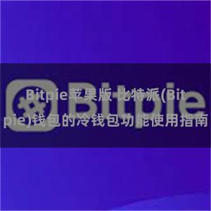 Bitpie苹果版 比特派(Bitpie)钱包的冷钱包功能使用指南