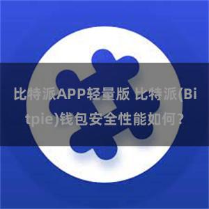 比特派APP轻量版 比特派(Bitpie)钱包安全性能如何？