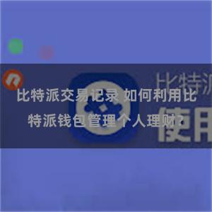 比特派交易记录 如何利用比特派钱包管理个人理财？